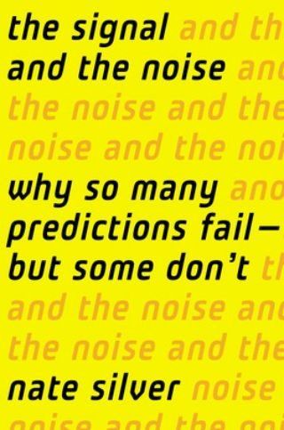 Cover — The Signal and the Noise: Why So Many Predictions Fail — But Some Don’t
